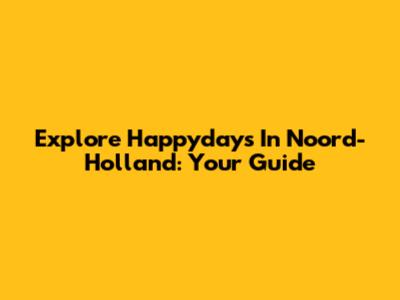 Explore Happydays In Noord-Holland: Your Guide