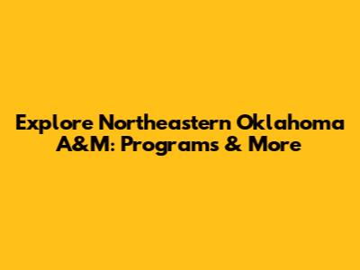 Explore Northeastern Oklahoma A&M: Programs & More