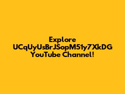 Explore UCqUyUsBrJSopM51y7XkDG YouTube Channel!