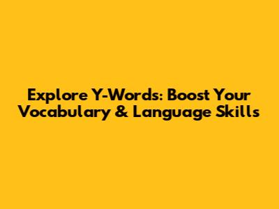 Explore Y-Words: Boost Your Vocabulary & Language Skills
