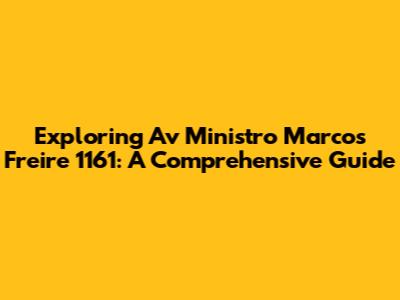 Exploring Av Ministro Marcos Freire 1161: A Comprehensive Guide