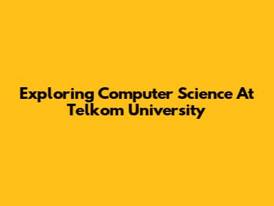 Exploring Computer Science At Telkom University