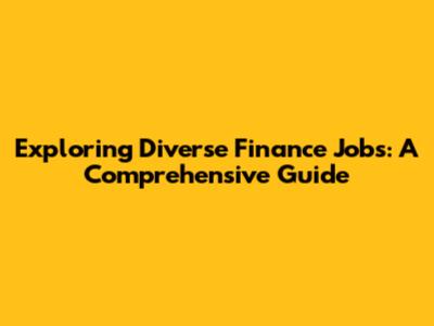 Exploring Diverse Finance Jobs: A Comprehensive Guide