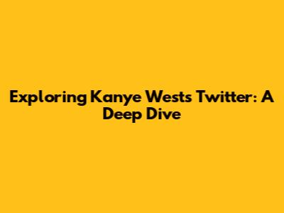 Exploring Kanye West's Twitter: A Deep Dive