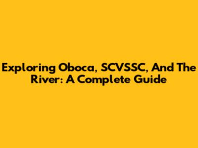Exploring Oboca, SCVSSC, And The River: A Complete Guide