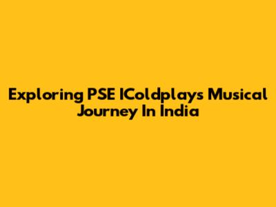Exploring PSE IColdplay's Musical Journey In India