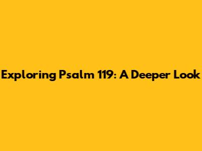 Exploring Psalm 119: A Deeper Look