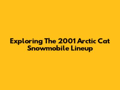 Exploring The 2001 Arctic Cat Snowmobile Lineup