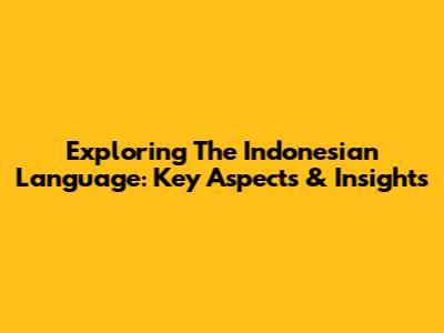 Exploring The Indonesian Language: Key Aspects & Insights