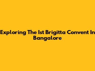 Exploring The Ist Brigitta Convent In Bangalore