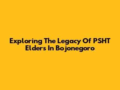 Exploring The Legacy Of PSHT Elders In Bojonegoro