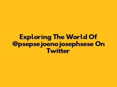 Exploring The World Of @psepsejoenojosephsese On Twitter