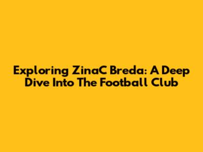 Exploring ZinaC Breda: A Deep Dive Into The Football Club