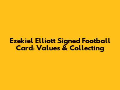 Ezekiel Elliott Signed Football Card: Values & Collecting