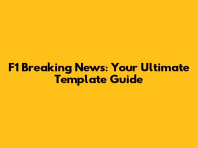 F1 Breaking News: Your Ultimate Template Guide