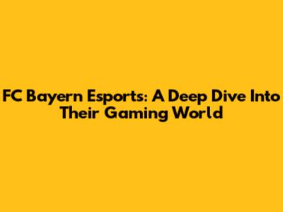 FC Bayern Esports: A Deep Dive Into Their Gaming World