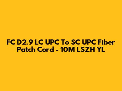 FC D2.9 LC UPC To SC UPC Fiber Patch Cord - 10M LSZH YL