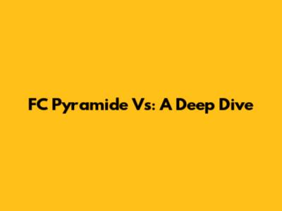 FC Pyramide Vs: A Deep Dive