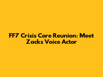 FF7 Crisis Core Reunion: Meet Zack's Voice Actor