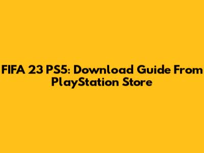 FIFA 23 PS5: Download Guide From PlayStation Store