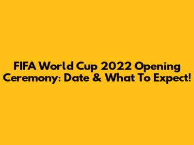 FIFA World Cup 2022 Opening Ceremony: Date & What To Expect!
