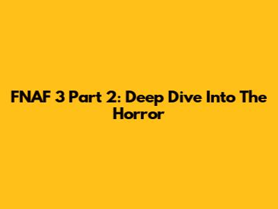 FNAF 3 Part 2: Deep Dive Into The Horror