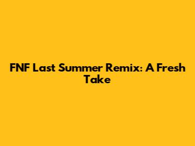 FNF Last Summer Remix: A Fresh Take