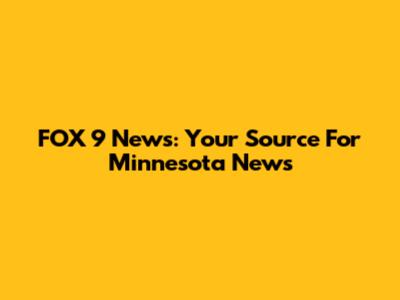 FOX 9 News: Your Source For Minnesota News