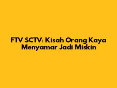 FTV SCTV: Kisah Orang Kaya Menyamar Jadi Miskin