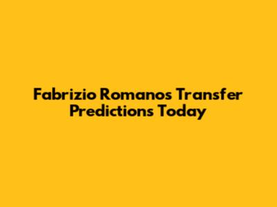 Fabrizio Romano's Transfer Predictions Today