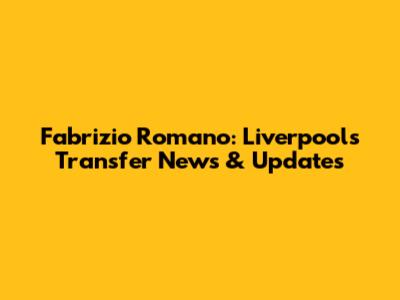 Fabrizio Romano: Liverpool's Transfer News & Updates