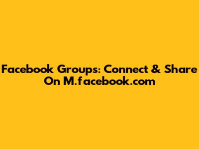 Facebook Groups: Connect & Share On M.facebook.com