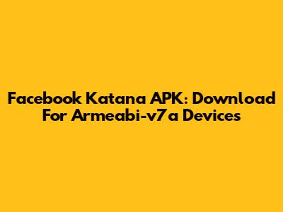 Facebook Katana APK: Download For Armeabi-v7a Devices