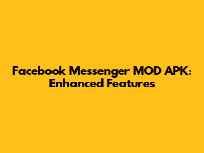 Facebook Messenger MOD APK: Enhanced Features
