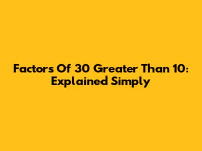 Factors Of 30 Greater Than 10: Explained Simply