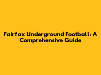 Fairfax Underground Football: A Comprehensive Guide