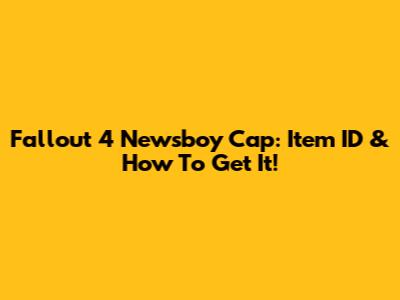 Fallout 4 Newsboy Cap: Item ID & How To Get It!
