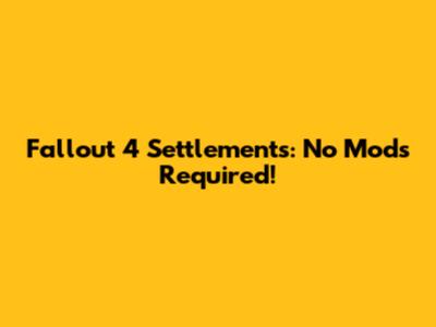 Fallout 4 Settlements: No Mods Required!