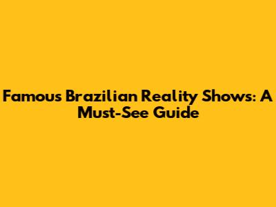 Famous Brazilian Reality Shows: A Must-See Guide