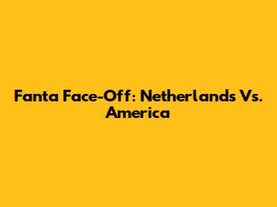 Fanta Face-Off: Netherlands Vs. America