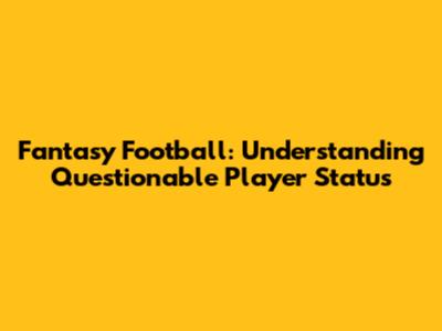 Fantasy Football: Understanding 'Questionable' Player Status
