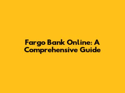Fargo Bank Online: A Comprehensive Guide