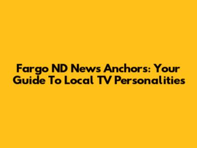 Fargo ND News Anchors: Your Guide To Local TV Personalities