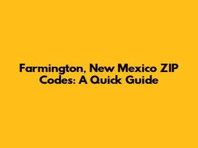 Farmington, New Mexico ZIP Codes: A Quick Guide
