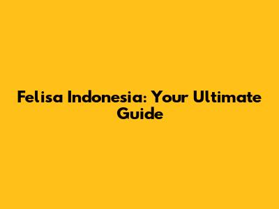 Felisa Indonesia: Your Ultimate Guide