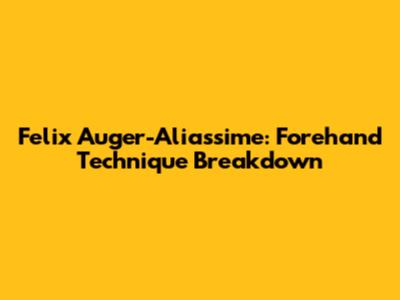 Felix Auger-Aliassime: Forehand Technique Breakdown