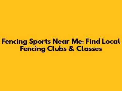 Fencing Sports Near Me: Find Local Fencing Clubs & Classes