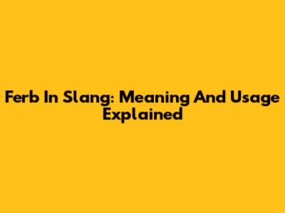 Ferb In Slang: Meaning And Usage Explained