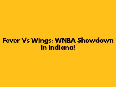 Fever Vs Wings: WNBA Showdown In Indiana!