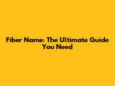 Fiber Name: The Ultimate Guide You Need